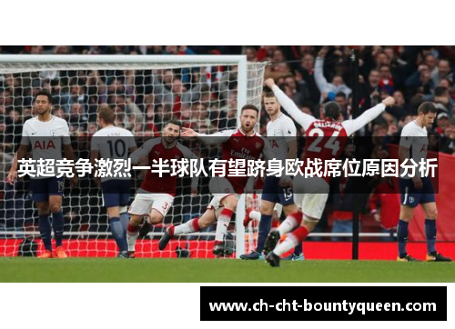 英超竞争激烈一半球队有望跻身欧战席位原因分析