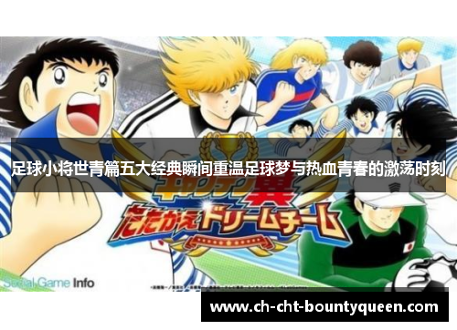 足球小将世青篇五大经典瞬间重温足球梦与热血青春的激荡时刻 足球小将世青篇五大经典瞬间重温足球梦与热血青春的激荡时刻